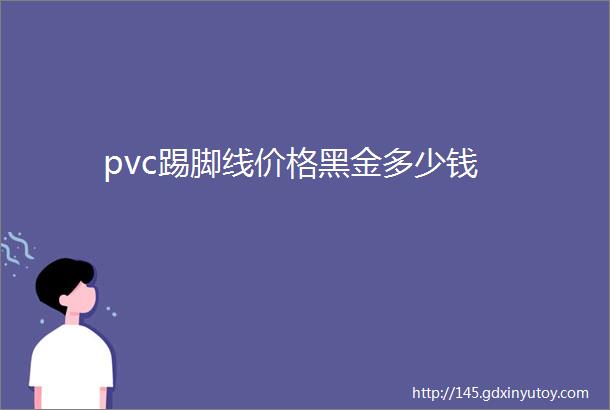 pvc踢脚线价格黑金多少钱